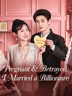 Pregnant & Betrayed, I Married a Billionaire