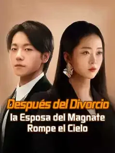 Después del Divorcio, la Esposa del Magnate Rompe el Cielo